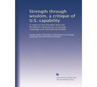 Strength through wisdom, a critique of U.S. capability: A report to the President from the President's Commission on Foreign Language and International Studies (Volume 2)
