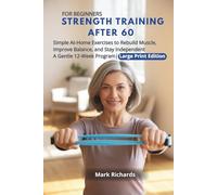 Strength Training After 60 For Beginners: Simple At-Home Exercises to Rebuild Muscle, Improve Balance, and Stay Independent A Gentle 12-Week Program| Large Print Edition
