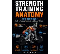 Strength Training Anatomy for Beginners: Guide to Muscles, Movements, and Smarter Workouts