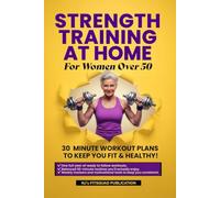 Strength Training at Home for Women Over 50: 30-minute Workout Plans To Keep You Fit And Healthy