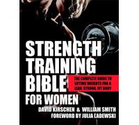 Strength Training Bible for Women: The Complete Guide to Lifting Weights for a Lean, Strong, Fit Body