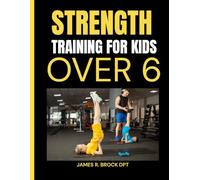 Strength Training For Kids Over 6: Fun and Scientifically Proven Strength Workouts That Help Kids Build Muscle, Boost Energy, and Stay Fit for Life
