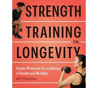Strength Training for Longevity: Simple Workouts for a Lifetime of Health and Mobility