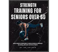 Strength Training For Seniors over 60: Safe, Simple Exercises to Build Muscle, Improve Balance, and Stay Active After 60