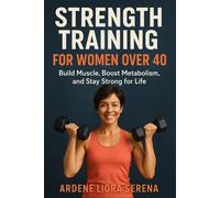 Strength Training for Women Over 40: Build Muscle, Boost Metabolism, and Stay Strong for Life