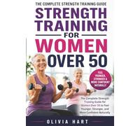 Strength Training for Women Over 50: The Complete Strength Training Guide for Women Over 50 to Feel Younger, Stronger, and More Confident Naturally