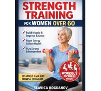 Strength Training for Women Over 60: The Complete Guide to Building Muscle, Improving Balance, and Staying Strong After 60 - Simple Workouts to Boost Energy, Protect Bones, and Prevent Falls