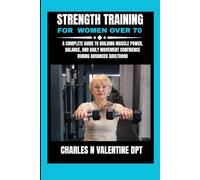 Strength Training For Women Over 70: A Complete Guide to Building Muscle Power, Balance, and Daily Movement Confidence During Advanced Adulthood