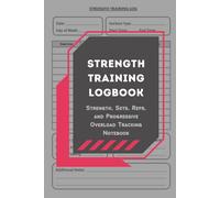 Strength Training Logbook: Strength, Sets, Reps, and Progressive Overload Tracking Notebook