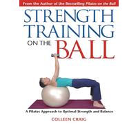 Strength Training on the Ball: A Pilates Approach to Optimal Strength and Balance