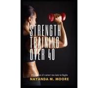 Strength Training Over 40: 25 Reasons It's Never Too Late To Begin