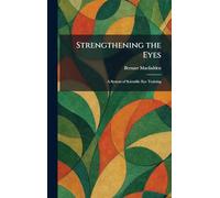 Strengthening the Eyes: A System of Scientific Eye Training