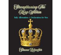 Strengthening The King Within: Daily Affirmations & Declarations for Men