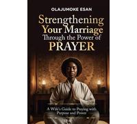 Strengthening Your Marriage Through The Power Of Prayer: A Wife's Guide to Praying With Purpose and Power