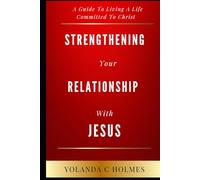 Strengthening Your Relationship With Jesus: A Guide To Living A Life Committed To Christ