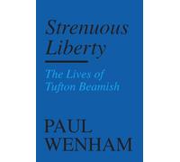 Strenuous Liberty: the Lives of Tufton Beamish