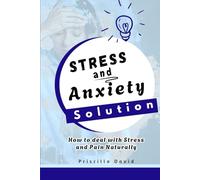 Stress and Anxiety Solution - How to Deal with Stress and Pain Naturally