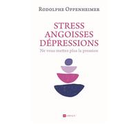 Stress, Angoisse dépression: Ne vous mettez plus la pression