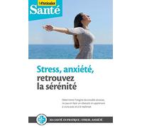 Stress, anxiété, retrouvez la sérenité: Décrypter les ressorts du stress et de l'anxiété en apprenant à vivre avec et à la maitriser