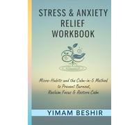 Stress & Anxiety Relief Workbook: Micro-Habits and the Calm-in-5 Method to Prevent Burnout, Reclaim Focus & Restore Calm