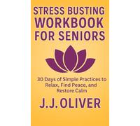 Stress Busting Workbook For Seniors: 30 Days of Simple Practices to Relax, Find Peace, and Restore Calm