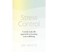 Stress Control: A Mind, Body, Life Approach to Boosting Your Well-being
