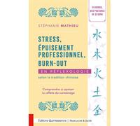 Stress, épuisement professionnel, burn-out en réflexologie selon la tradition chinoise - Comprendre et apaiser les effets du surmenage - Stéphanie Mathieu - Quintessence Holoconcept - broché - Guide