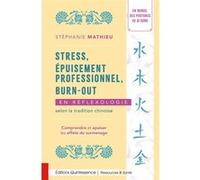 Stress, épuisement professionnel, burn-out en réflexologie selon la tradition chinoise - Comprendre et apaiser les effets du surmenage - Stéphanie Mathieu - Quintessence Holoconcept - broché - Guide