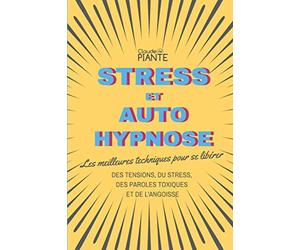 Stress et auto hypnose: Les meilleures techniques pour se libérer des tensions, du stress, des paroles toxiques et de l'angoisse