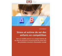 Stress Et Estime De Soi Des Enfants En Compétition: Vers Un Modèle Prenant En Compte L'estime De Soi Dans Le Processus Transactionnel De Stress Lors ... D'évaluation Sociale (Omn.Univ.Europ.)