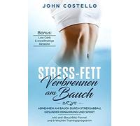 Stress-Fett Verbrennen Am Bauch: Abnehmen Am Bauch Durch Stressabbau, Gesunder Ernährung Und Sport Inkl. Anti-Bauchfett-Formel Und 6-Wochen Trainingsp