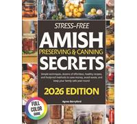 Stress-Free Amish Preserving & Canning Secrets: Simple Techniques, Dozens of Effortless , Healthy Recipes, and Foolproof Methods to Save Money, Avoid Waste, and Keep Your Family Fafe Year-Round