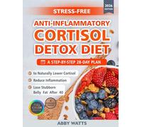 Stress-Free Anti-Inflammatory Cortisol Detox Diet: A Step-by-Step 28-Day Plan to Naturally Lower Cortisol, Reduce Inflammation, and Lose Stubborn Belly Fat After 40
