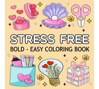 Stress Free Coloring Book for Adults: Simple Designs for Relaxation And Stress Relief Featuring Cute Stuffs, Landscapes, Vibrant Flowers, Cute Things And Many More.