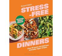 Stress-Free Dinners: Over 90 quick and delicious everyday vegan recipes