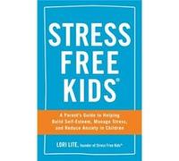 Stress Free Kids: A Parent'S Guide To Helping Build Self-Esteem, Manage Stress, And Reduce Anxiety In Children (Paperback) Lori Lite, (Auteur)