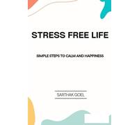 Stress Free Life: “Simple Habits to Calm Your Mind and Live Happier Every Day”