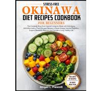 STRESS-FREE OKINAWA DIET RECIPES COOKBOOK FOR BEGINNERS: The Complete Blue-Zone Inspired Longevity Meals with Anti-Aging, Anti-Inflammatory, ... Balance, and Promote a Long, Healthy