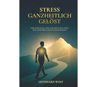 Stress ganzheitlich gelöst: Der einfache und nachhaltige Weg für gesunde Leistungsfähigkeit