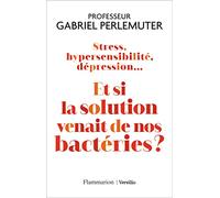 Stress, hypersensibilité, dépression... Et si la solution venait de nos bactéries ?