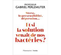 Stress, hypersensibilité, dépression... Et si la solution venait de nos bactéries ? - Gabriel Perlemuter - Flammarion - broché - Guide
