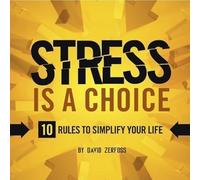Stress Is a Choice: 10 Rules to Simplify Your Life