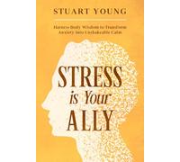 Stress is Your ALLY: Harness Body Wisdom to Transform Anxiety into Unshakeable Calm
