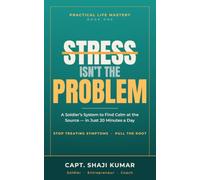 STRESS ISN’T THE PROBLEM: A Soldier’s System to Find Calm at the Source - in Just 20 Minutes a Day