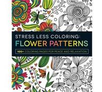 Stress Less Coloring Flower Patterns: 100+ Coloring Pages For Peace And Relexation (Paperback) Adams Media, (Auteur)