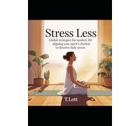 Stress Less: Global Strategies for Modern Life Aligning Your Spirit’s Rhythm to Dissolve Daily Stress