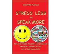 Stress Less & Speak More: Tips And Tricks To Learn Any Language, Have Fun And... Not Waste Your Time And Money