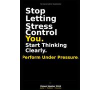 Stress Made Simple: How to Think Clearly, Stay Calm, and Perform Under Pressure