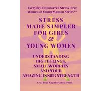 STRESS MADE SIMPLER FOR GIRLS AND YOUNG WOMEN: UNDERSTANDING BIG FEELINGS SMALL WORRIES AND YOUR AMAZING INNER STRENGTH