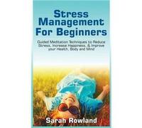 Stress Management for Beginners Guided Meditation Techniques to Reduce Stress Increase Happiness amp Improve your Health Body and Mind - Sarah Rowland - K Sarah RowlandSarah Rowland (Auteur)